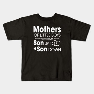 Mothers Of Litter Boys Work From Son Up To Son Down Son Kids T-Shirt